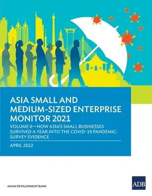 Asia Small and Medium-Sized Enterprise Monitor 2021: Volume II-How Asia's Small Businesses Survived A Year into the COVID-19 Pandemic: Survey Evidence