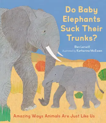 ¿Los bebés elefante se chupan la trompa? Increíbles maneras en que los animales son como nosotros - Do Baby Elephants Suck Their Trunks?: Amazing Ways Animals Are Just Like Us