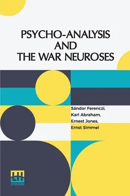 Psycho-Analysis And The War Neuroses: Por los Dres. S. Ferenczi (Budapest), Karl Abraham (Berlín), Ernst Simmel (Berlín), y Ernest Jones (Londres) Introducción - Psycho-Analysis And The War Neuroses: By Drs. S. Ferenczi (Budapest), Karl Abraham (Berlin), Ernst Simmel (Berlin), And Ernest Jones (London) Introduc