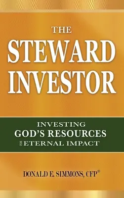 El mayordomo inversor: Invertir los recursos de Dios para un impacto eterno - The Steward Investor: Investing God's Resources for Eternal Impact