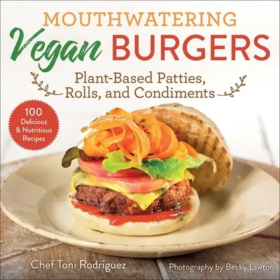 Apetitosas hamburguesas veganas: Hamburguesas, panecillos y condimentos vegetales - Mouthwatering Vegan Burgers: Plant-Based Patties, Rolls, and Condiments