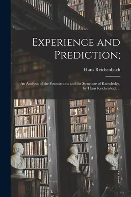 Experiencia y predicción: un análisis de los fundamentos y la estructura del conocimiento, por Hans Reichenbach ... - Experience and Prediction;: an Analysis of the Foundations and the Structure of Knowledge, by Hans Reichenbach ..