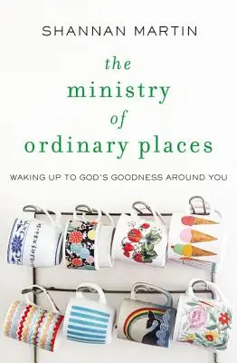 El ministerio de los lugares comunes: Despertar a la bondad de Dios a tu alrededor - The Ministry of Ordinary Places: Waking Up to God's Goodness Around You