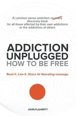 Adicción desenchufada: Cómo ser libre: Un libro de sentido común para descubrir la adicción, dirigido a todos los afectados por sus propias adicciones o por la adicción de otros. - Addiction Unplugged: How to Be Free: A Common Sense Addiction Discovery Book for All Those Affected by Their Own Addictions or the Addictio