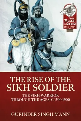 El ascenso del soldado sij: El guerrero sij a través de los tiempos, 1700-1900 - The Rise of the Sikh Soldier: The Sikh Warrior Through the Ages, C.1700-1900