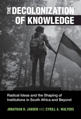 La descolonización del conocimiento: Ideas radicales y configuración de las instituciones en Sudáfrica y más allá - The Decolonization of Knowledge: Radical Ideas and the Shaping of Institutions in South Africa and Beyond