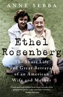 Ethel Rosenberg - La corta vida y la gran traición de una esposa y madre estadounidense - Ethel Rosenberg - The Short Life and Great Betrayal of an American Wife and Mother