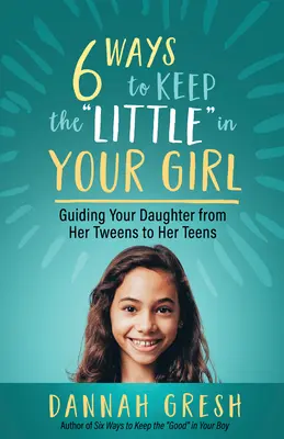 Seis maneras de mantener la pequeñez de tu hija: cómo guiarla desde la preadolescencia hasta la adolescencia». - Six Ways to Keep the Little