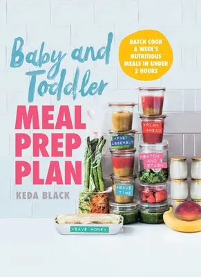 Plan de preparación de comidas para bebés y niños pequeños: Cocine por lotes las comidas nutritivas de una semana en menos de 2 horas - Baby and Toddler Meal Prep Plan: Batch Cook a Week's Nutritious Meals in Under 2 Hours