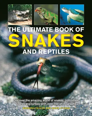 El libro definitivo de las serpientes y los reptiles: Descubra el asombroso mundo de las serpientes, los cocodrilos, los lagartos y las tortugas, con más de 700 fotografías e ilustraciones. - The Ultimate Book of Snakes and Reptiles: Discover the Amazing World of Snakes, Crocodiles, Lizards and Turtles, with Over 700 Photographs and Illustr