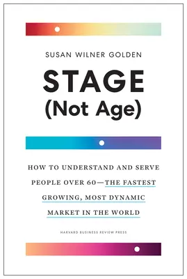 Stage (Not Age): Cómo entender y servir a las personas mayores de 60 años, el mercado más dinámico y de más rápido crecimiento del mundo. - Stage (Not Age): How to Understand and Serve People Over 60--The Fastest Growing, Most Dynamic Market in the World