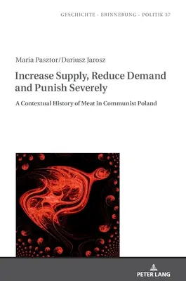 Aumentar la oferta, reducir la demanda y castigar severamente: Una historia contextual de la carne en la Polonia comunista - Increase Supply, Reduce Demand and Punish Severely: A Contextual History of Meat in Communist Poland