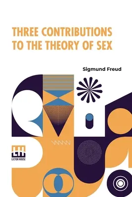 Tres contribuciones a la teoría del sexo: Traducción autorizada de A.A. Brill, Ph.B., M.D. con introducción de James J. Putnam, M.D. Editado por los Dres. - Three Contributions To The Theory Of Sex: Authorized Translation By A.A. Brill, Ph.B., M.D. With Introduction By James J. Putnam, M.D. Edited By Drs.