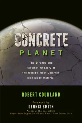 Planeta de hormigón: La extraña y fascinante historia del material artificial más común del mundo - Concrete Planet: The Strange and Fascinating Story of the World's Most Common Man-Made Material