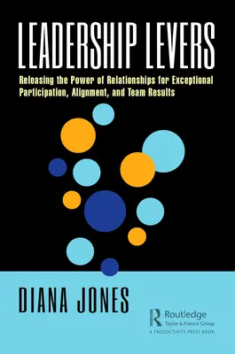 Palancas de liderazgo: Liberando el Poder de las Relaciones para una Participación Excepcional, Alineación y Resultados de Equipo - Leadership Levers: Releasing the Power of Relationships for Exceptional Participation, Alignment, and Team Results