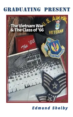 El presente de graduación: La guerra de Vietnam y la promoción del 66: - Graduating Present: The Vietnam War & The Class of '66: