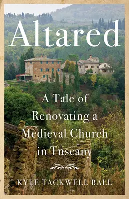 Altared: Historia de la renovación de una iglesia medieval en la Toscana - Altared: A Tale of Renovating a Medieval Church in Tuscany