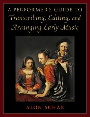 Guía del intérprete para transcribir, editar y arreglar música antigua - A Performer's Guide to Transcribing, Editing, and Arranging Early Music