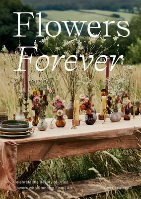 Flores para siempre: Flores secas sostenibles, a la manera de los artistas - Flowers Forever: Sustainable Dried Flowers, the Artists Way