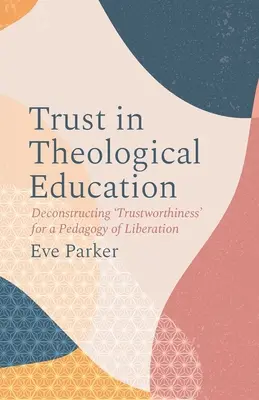 La confianza en la educación teológica: Deconstruir la «fiabilidad» para una pedagogía de la liberación - Trust in Theological Education: Deconstructing 'Trustworthiness' for a Pedagogy of Liberation