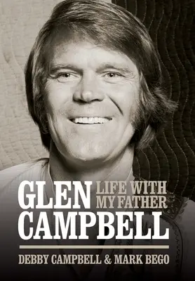 Glen Campbell: La vida con mi padre - Por Debby Campbell y Mark Bego - Glen Campbell: Life with My Father - By Debby Campbell & Mark Bego