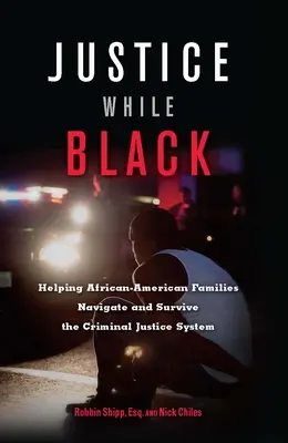 Justice While Black: Cómo ayudar a las familias afroamericanas a navegar y sobrevivir en el sistema de justicia penal - Justice While Black: Helping African-American Families Navigate and Survive the Criminal Justice System