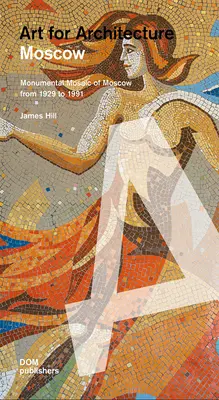 Moscú: Arte para la arquitectura: Mosaicos soviéticos de 1935 a 1990 - Moscow: Art for Architecture: Soviet Mosaics from 1935 to 1990