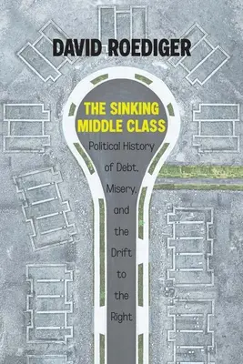 El Hundimiento de la Clase Media: Historia política de la deuda, la miseria y la deriva a la derecha - The Sinking Middle Class: A Political History of Debt, Misery, and the Drift to the Right