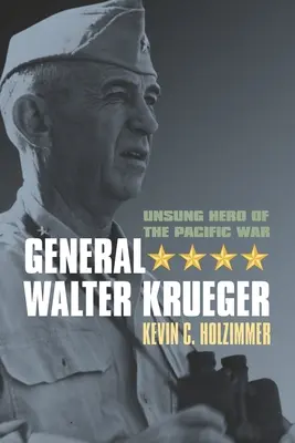 General Walter Krueger: Héroe anónimo de la Guerra del Pacífico - General Walter Krueger: Unsung Hero of the Pacific War