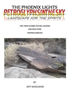 Las Luces de Phoenix- Petroglyphsinthesky (Paisajes para los Espíritus): Historias reales, mitos, leyendas y ovnis sobre Phoenix, Arizona Vol. 1 - The Phoenix Lights- Petroglyphsinthesky (Landscapes for the Spirits): The True Stories, Myths, Legends & UFOs over Phoenix, Arizona Vol. 1