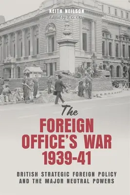 La guerra del Foreign Office, 1939-41: La política exterior estratégica británica y las principales potencias neutrales - The Foreign Office's War, 1939-41: British Strategic Foreign Policy and the Major Neutral Powers