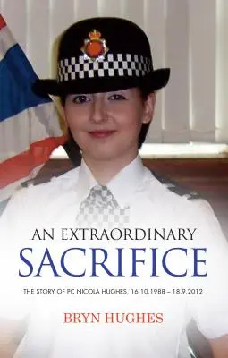 Un sacrificio extraordinario: La historia de la agente Nicola Hughes 16.10.1988 - 18.09.2012 - An Extraordinary Sacrifice: The story of PC Nicola Hughes 16.10.1988 - 18.09.2012