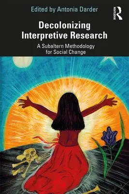 La descolonización de la investigación interpretativa: Una metodología subalterna para el cambio social - Decolonizing Interpretive Research: A Subaltern Methodology for Social Change