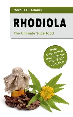 Rhodiola - El Superalimento Definitivo: Venza la Depresión y Mejore su Función Cerebral - Rhodiola - The Ultimate Superfood: Beat Depression and Improve Your Brain Function