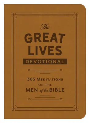 El devocional Grandes Vidas: 365 meditaciones sobre los hombres de la Biblia - The Great Lives Devotional: 365 Meditations on the Men of the Bible