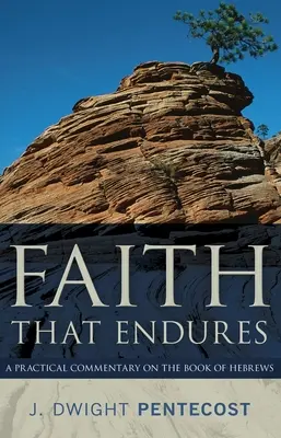 La fe que perdura: Un comentario práctico sobre el libro de Hebreos - Faith That Endures: A Practical Commentary on the Book of Hebrews