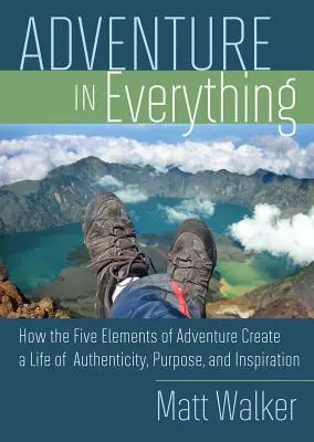 Aventura en todo: Cómo los cinco elementos de la aventura crean una vida de autenticidad, propósito e inspiración - Adventure in Everything: How the Five Elements of Adventure Create a Life of Authenticity, Purpose, and Inspiration