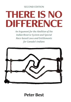 No hay diferencia: Argumento a favor de la abolición del sistema de reservas indias y de las leyes y derechos raciales especiales para los indios de Canadá. - There Is No Difference: An Argument for the Abolition of the Indian Reserve System and Special Race-based Laws and Entitlements for Canada's I