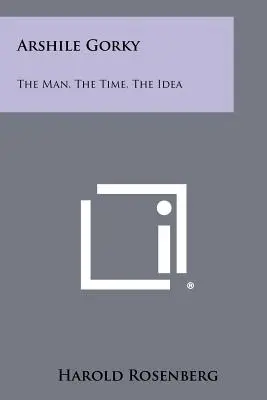 Arshile Gorky: el hombre, la época, la idea - Arshile Gorky: The Man, The Time, The Idea