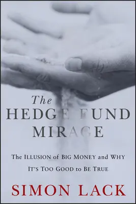 El espejismo de los hedge funds: La ilusión del gran capital y por qué es demasiado bueno para ser verdad - The Hedge Fund Mirage: The Illusion of Big Money and Why It's Too Good to Be True