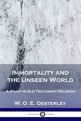 La inmortalidad y el mundo invisible: Un estudio sobre la religión del Antiguo Testamento - Immortality and the Unseen World: A Study in Old Testament Religion