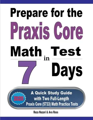 Prepárese para el examen Praxis Core Math en 7 días: Una guía rápida de estudio con dos exámenes de práctica Praxis Core Math (5733). - Prepare for the Praxis Core Math Test in 7 Days: A Quick Study Guide with Two Full-Length Praxis Core Math (5733) Practice Tests
