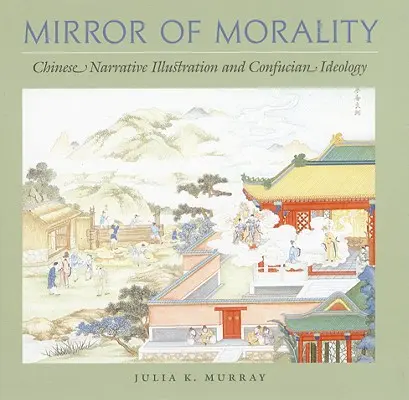 El espejo de la moral: Ilustración narrativa china e ideología confuciana - Mirror of Morality: Chinese Narrative Illustration and Confucian Ideology