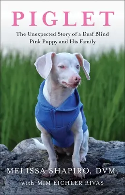 Piglet: La inesperada historia de un cachorro sordo, ciego y rosa y su familia - Piglet: The Unexpected Story of a Deaf, Blind, Pink Puppy and His Family