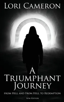 Un viaje triunfal desde el infierno y del infierno a la redención: Nueva edición - A Triumphant Journey from Hell and from Hell to Redemption: New Edition