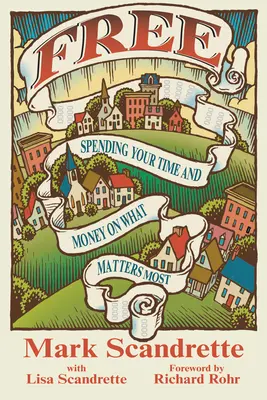 Libre: gastar el tiempo y el dinero en lo que más importa - Free: Spending Your Time and Money on What Matters Most