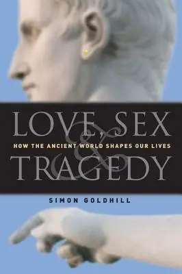 Amor, sexo y tragedia: cómo el mundo antiguo configura nuestras vidas - Love, Sex & Tragedy: How the Ancient World Shapes Our Lives
