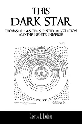 Esta estrella oscura: Thomas Digges, la revolución científica y el universo infinito - This Dark Star: Thomas Digges, the Scientific Revolution, and the Infinite Universe