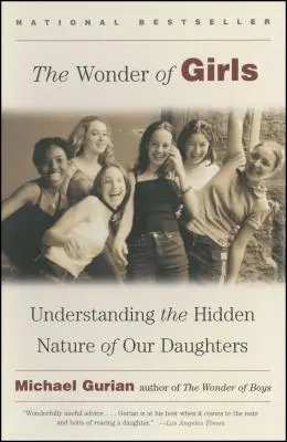 La maravilla de las niñas: Comprender la naturaleza oculta de nuestras hijas - The Wonder of Girls: Understanding the Hidden Nature of Our Daughters