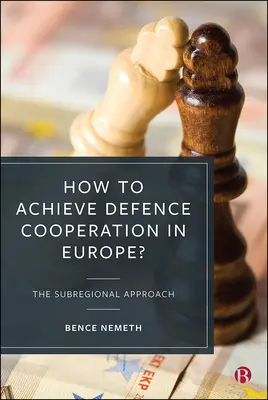 ¿Cómo lograr la cooperación en materia de defensa en Europa? El enfoque subregional - How to Achieve Defence Cooperation in Europe?: The Subregional Approach
